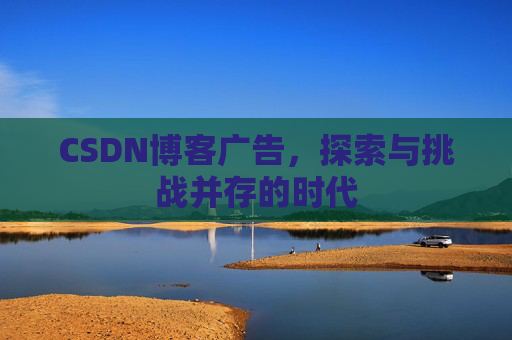 CSDN博客广告，探索与挑战并存的时代
