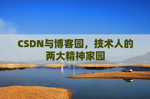 CSDN与博客园，技术人的两大精神家园